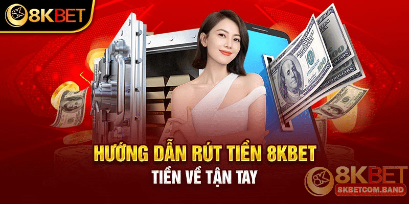 Nắm hạn mức rút tiền nhanh chóng của 8KBET